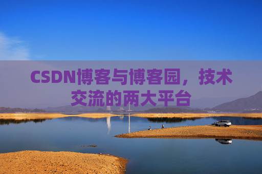 CSDN博客与博客园,技术交流的两大平台 CSDN博客与博客园,技术交流的两大平台